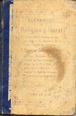 ELEMENTOS DE RELIGIN Y MORAL, escritos para los alumnos de esta asignatura en los Institutos y Escuelas Normales.