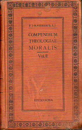 COMPENDIUM THEOLOGIAE MORALIS AD NORMAM CODICIS CANONICI. Tomus Secundus. Editio Nona.