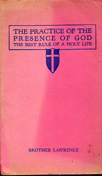 THE PRACTICE OF THE PRESENCE OF GOD. The best rule of a holy life.