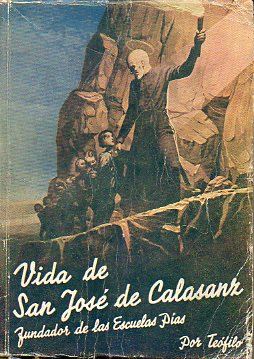 VIDA DE SAN JOS DE CALASANZ, FUNDADOR DE LAS ESCUELAS PAS Y PROTECTOR DE LA INFANCIA.