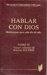 HABLAR CON DIOS. MEDITACIONES PARA CADA DA DEL AO. Tomo IV. Tiempo Ordinario (II). Semanas XIII-XXIII.