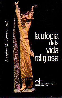 LA UTOPÍA DE LA VIDA RELIGIOSA. REFLEXIONES DESDE LA FE. 2ª edición, notablemente aumentada.