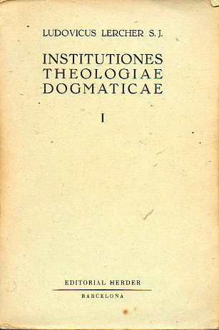 INSTITUTIONES THEOLOGIAE DOGMATICAE. Editio Quarta curante F. Schlagenhaufen. Vol. 1 continens tres libros: DE VERA RELIGIONE, DE ECCLESIA CHRISTI, DE