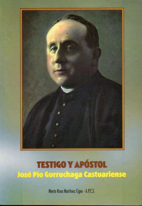 TESTIGO Y APSTOL. JOS PO GURRUCHAGA CASTUARIENSE, FUNDADOR DE LAS RELIGIOSAS AUXILIARES DE CRISTO SACERDOTE. 2 ed.