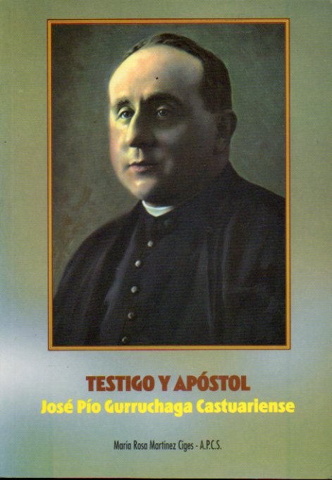 TESTIGO Y APSTOL. JOS PO GURRUCHAGA CASTUARIENSE, FUNDADOR DE LAS RELIGIOSAS AUXILIARES DE CRISTO SACERDOTE. 2 ed.