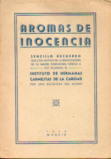 AROMAS DE INOCENCIA. Sencillo recuerdo que con motivo de la beatificacin de su Madre Fundadora, ofrece a sus alumnas el... Por una hermana del mismo.