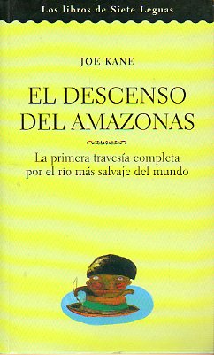 EL DESCENSO DEL AMAZONAS. La primera travesa complea por el ro ms salvaje del mundo.