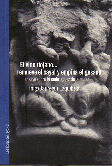 EL VINO RIOJANO...REMUEVE EL SAYAL Y EMPINA EL GUSANO. Ensayo sobre la embriaguez de la mujer. 1� edic.
