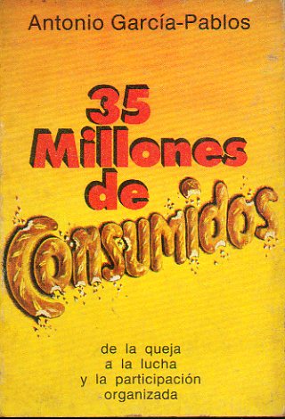 35 MILLONES DE CONSUMIDORES. De la queja a la lucha y la participación organizada. Ilustrs. Carlos García-Pablos.