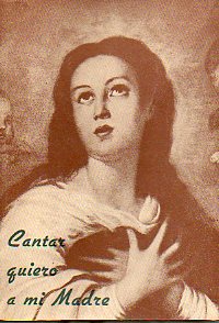 CANTAR QUIERO A MI MADRE. Jaculatorias, Cantos, Himnos litrgicos.