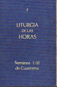 LITURGIA DE LAS HORAS. 3. CUARESMA: SEMANA DE CENIZA. SEMANAS I-III.