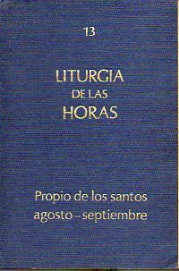LITURGIA DE LAS HORAS. 13. PROPIO DE LOS SANTOS: AGOSTO-SEPTIEMBRE (CON LOS PROPIOS DE ESPAA).