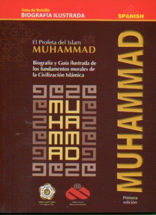 EL PROFETA DEL ISLAM. MUHAMMAD. Biografía y guía ilustrada de los fudnamentos morales de la Civilización Islámica. 1ª edición.