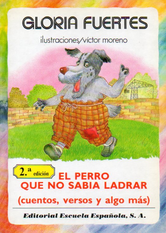 EL PERRO QUE NO SABA LADRAR (CUENTOS, VERSOS Y ALGO MS...) Ilustraciones de Vctor Moreno. 2 ed.