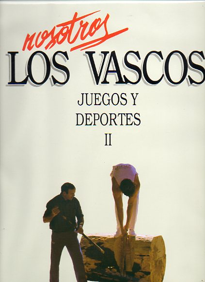 NOSOTROS LOS VASCOS. JUEGOS Y DEPORTES. Vol. II AIZKOLARIS Y LEVANTADORES DE PIEDRA.