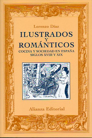 ILUSTRADOS Y ROMNTICOS. COCINA Y SOCIEDAD EN ESPAA, SIGLOS XVIII Y XIX. Ilustrs. de J. Luis Cabaas. Dedicado por el autor.