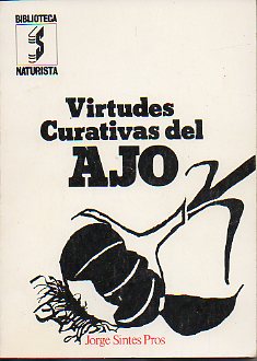 VIRTUDES CURATIVAS DEL AJO. Un antiseptico excepcional y un poderoso antibitico; El ajo y las virtudes respiratorias; El ajo y el aparato circulatori