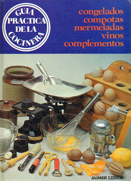 GUA PRCTICA DE LA COCINERA. Congelados. Compotas. Mermeladas. Vinos. Complementos.