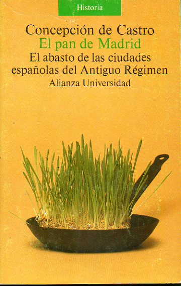 EL PAN DE MADRID. EL ABASTO EN LAS CIUDADES ESPA�OLAS DEL ANTIGUO R�GIMEN. 1� edici�n.