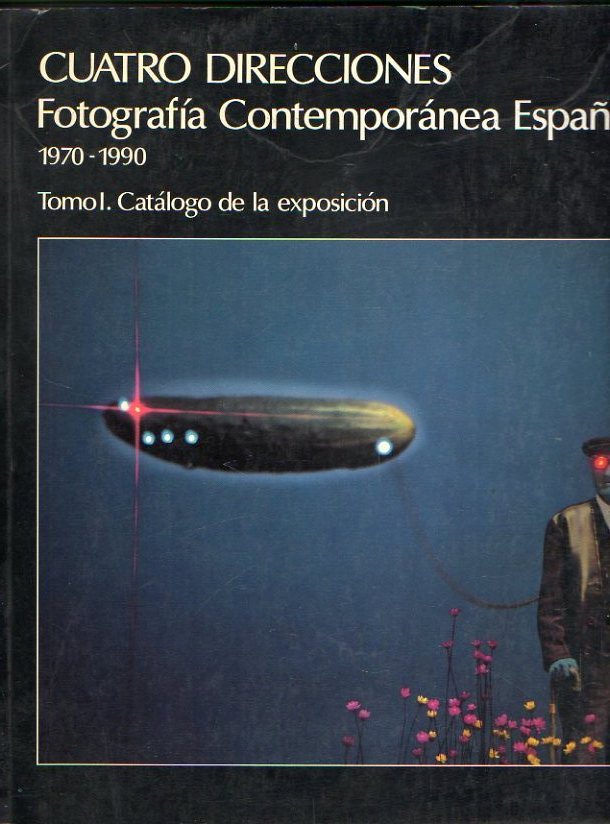 CUATRO DIRECCIONES. FOTOGRAFÍA CONTEMPORÁNEA ESPAÑOLA (1970-1990). Tomo I. Catálogo de la Exposición.
