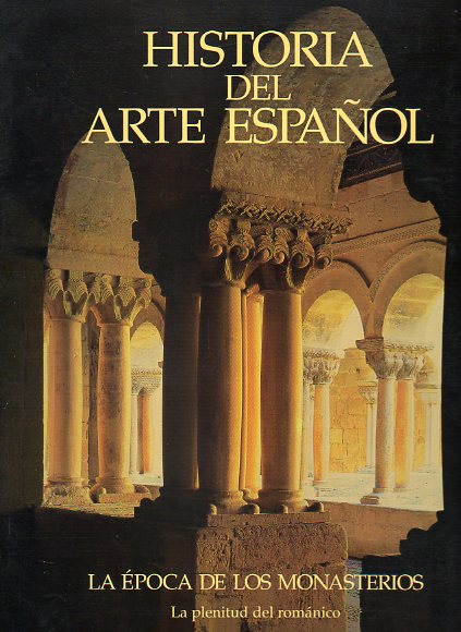HISTORIA DEL ARTE ESPAOL. Vol. IV. LA POCA DE LOS MONASTERIOS. La plenitud del Romnico.