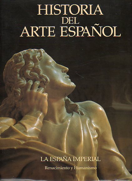 HISTORIA DEL ARTE ESPAÑOL. Vol. VI. LA ESPAÑA IMPERIAL. RENACIMIENTO Y HUMANISMO.