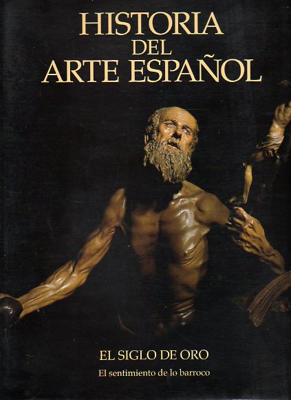 HISTORIA DEL ARTE ESPAÑOL. Vol. VII. EL SIGLO DE ORO. EL SENTIMIENTO DE LO BARROCO.
