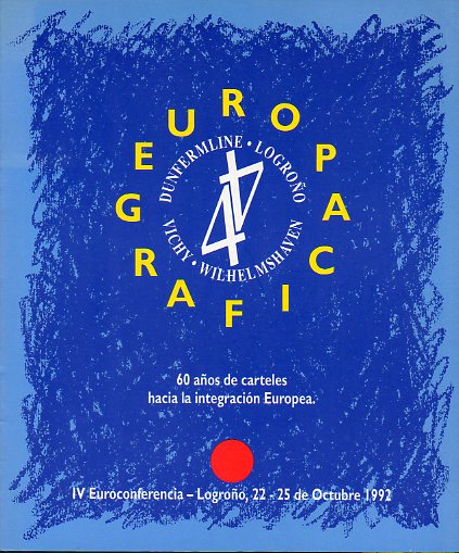 EUROPA GRFICA. 60 AOS DE CARTELES HACIA LA INTEGRACIN EUROPEA. Exposicin IV Euroconferencia. Logroo, 22-25 de Octubre de 1992.