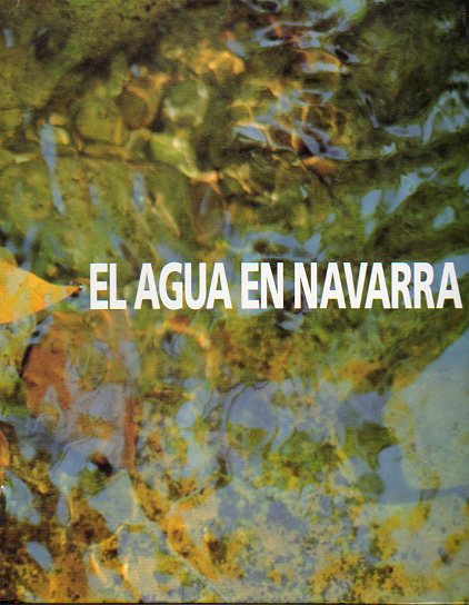 EL AGUA EN NAVARRA. El agua en la historia, Geografa, Ecosistema, Aguas superficiales, Aguas subterrneas, Calidad del agua...