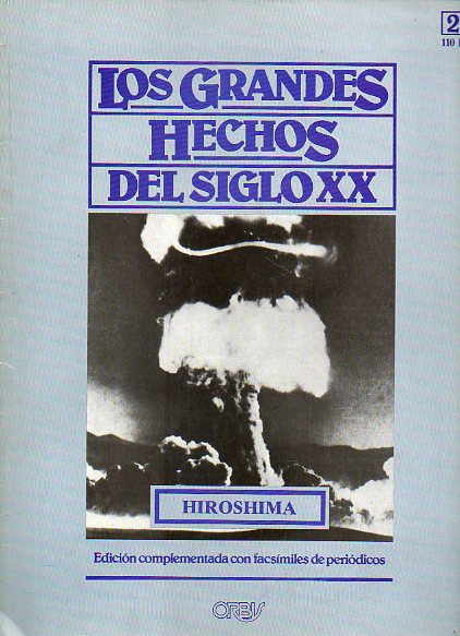 LOS GRANDES HECHOS DEL SIGLO XX. N 23. HIROSHIMA, LA HECATOMBE NUCLEAR. Incluye facsmiles con prensa de la poca.