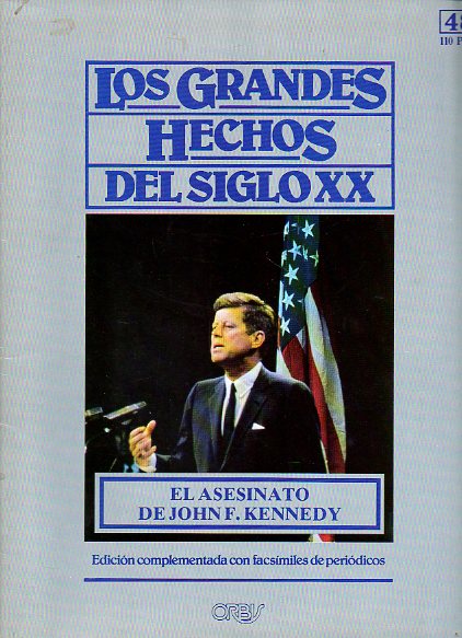 LOS GRANDES HECHOS DEL SIGLO XX. N 48. EL ASESINATO DE J. F. KENNEDY. DALLAS, ETAPA FINAL DE UN PRESIDENTE. Incluye facsmiles con prensa de la poca