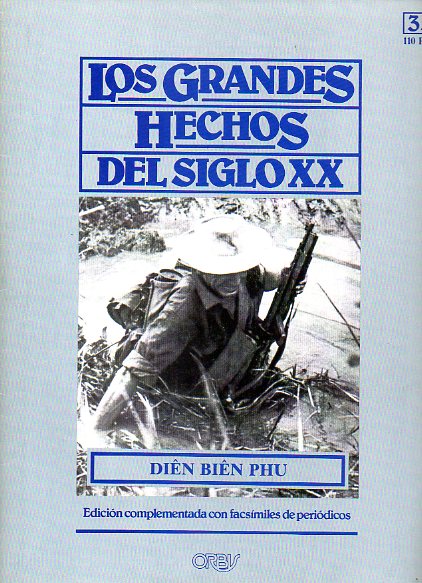 LOS GRANDES HECHOS DEL SIGLO XX. N 35. DIEN BIEN PHU. EL PRINCIPIO DEL FIN DEL COLONIALISMO. Incluye facsmiles con prensa de la poca.