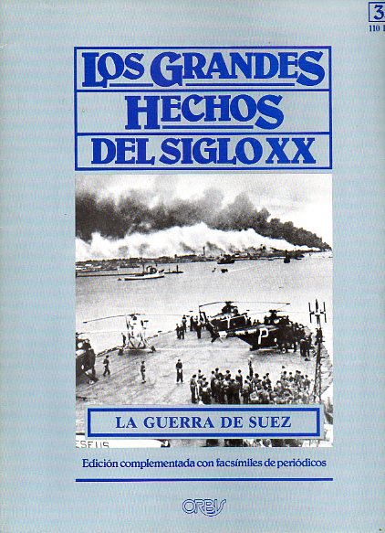 LOS GRANDES HECHOS DEL SIGLO XX. N� 39. LA GUERRA DE SUEZ: EXPEDICI�N ANGLOFRANCESA CONTRA EGIPTO. Incluye facs�miles con prensa de la �poca.