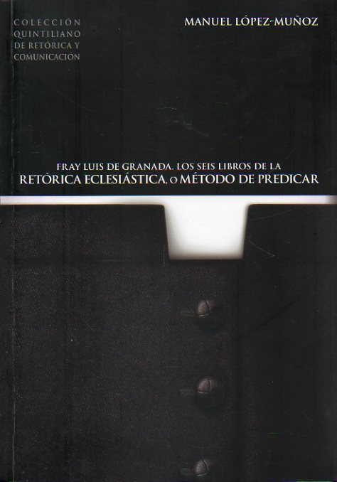 FRAY LUIS DE GRANADA. LO SEIS LIBROS DE LA RETRICA ECLESISTICA, O MTODO DE PREDICAR.