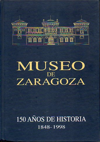 MUSEO DE ZARAGOZA. 150 AOS DE HISTORIA (1848-1998). Con 207 figs.