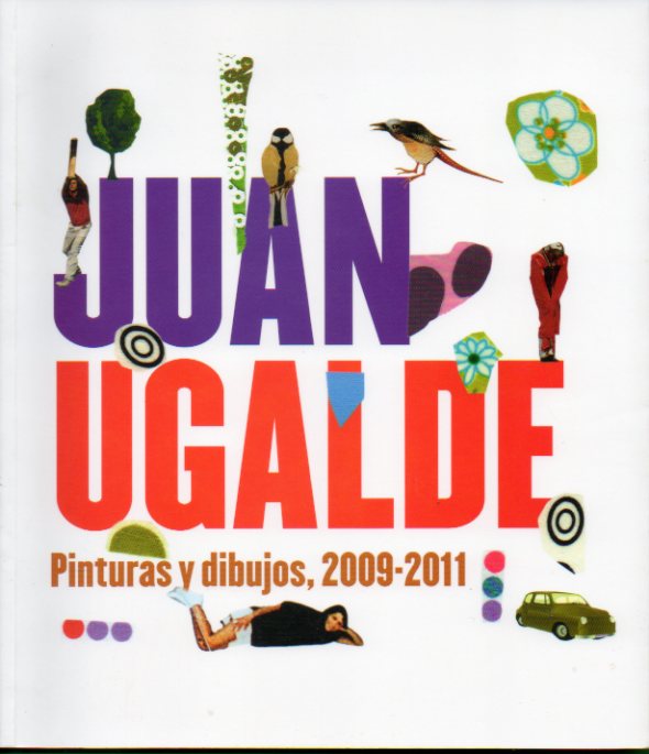 JUAN UGALDE. PINTURAS Y DIBUJOS (2009-2011). Catlogo de la exposicin celebrada en la Sala Ams Salvador de Logroo, del 9 de Febrero al 3 de Abril d