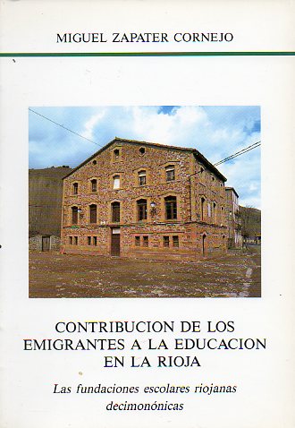 CONTRIBUCIÓN DE LOS EMIGRANTES A LA EDUCACIÓN EN LA RIOJA. LAS FUNDACIONES ESCOLARES RIOJANAS DECIMONÓNICAS.