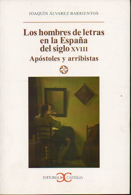 LOS HOMBRES DE LETRAS EN LA ESPAA DEL SIGLO XVIII. Apstoles y arribistas.