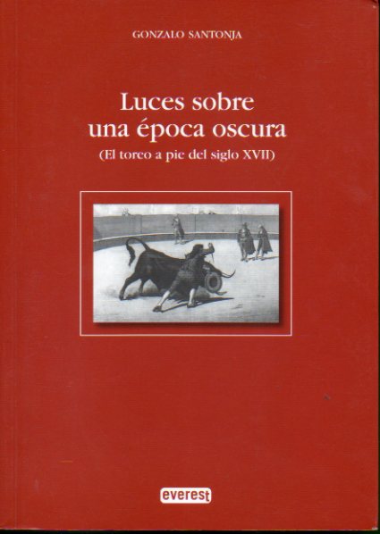 LUCES SOBRE UNA POCA OSCURA (EL TOREO A PIE DEL SIGLO XVII).