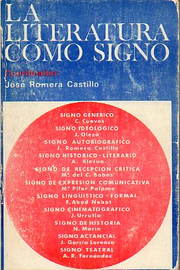 LA LITERATURA COMO SIGNO. Textos de C. Cuevas, J. Oleza, A. Blecua, M del C. Bobes, M Pilar Palomo, F. Abad Nevot, J. Urrutia, N. Marn, J. Garca L