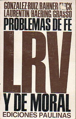 PROBLEMAS DE FE Y DE MORAL. Con textos de Gonz�lez Ruiz, Rahner, Danielou, Garrone, Laurentin, Flick, Haering, Grasso, Ratzinger, Rossano, Spinetoli..