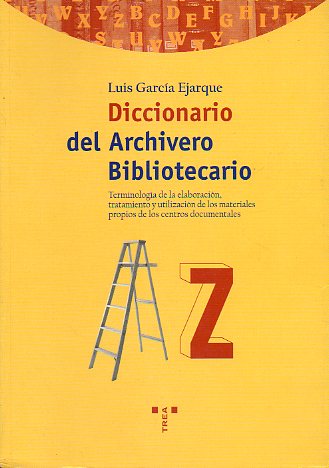 DICCIONARIO DEL ARCHIVERO BIBLIOTECARIO. Terminolog�a de la elaboraci�n, tratamiento y utilizaci�n de los amteriales propios de los centros documental