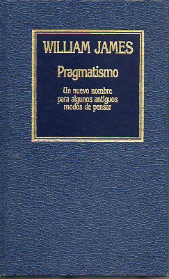 PRAGMATISMO. Un nuevo nombre para algunos antiguos modos de pensar.