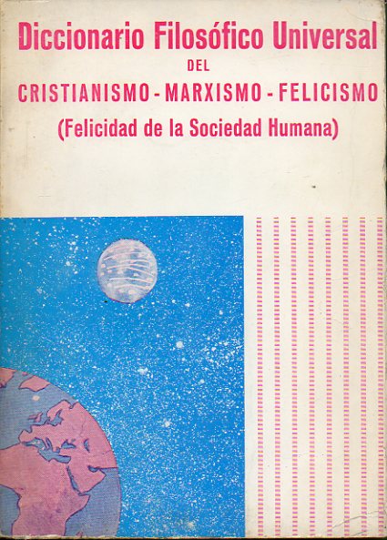 DICCIONARIO FILOSFICO UNIVERSAL DEL CRISTIANISMO-MARXISMO-FELICISMO (FELICIDAD DE LA SOCIEDAD HUMANA). Tomo II. Dedicado por el autor.