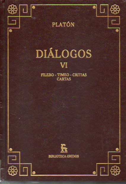 DIÁLOGOS. Vol. VI. FILEBO. TIMEO. CRITIAS. CARTAS. Traducción y notas de Mª Ángeles Durán, Fracisco Lisi y otros.