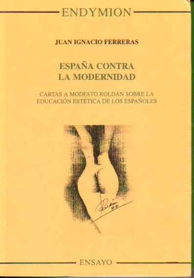 ESPAA CONTRA LA MODERNIDAD. Cartas a Modesto Roldn sobre la educacin esttica de los espaoles.