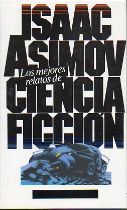 LOS MEJORES RELATOS DE CIENCIA FICCI�N. Cont.: Cosas de cr�os, Sufragio universal, El chistoso, Un d�a, El pasado muerto, Vida y tiempos de Multivac,