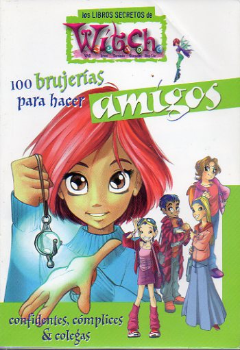 W.I.T.C.H. (Will, Irma, Taranee, Cornelia, Hay Lin). 100 BRUJERAS PARA HACER AMIGOS.