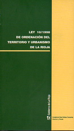 LEY 10/1998 DE ORDENACIN DEL TERRITORIO Y URBANISMO DE LA RIOJA.