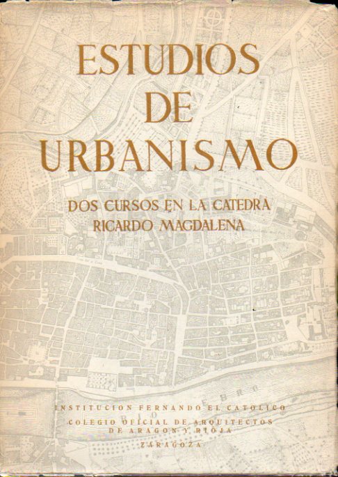 ESTUDIOS DE URBANISMO. DOS CURSOS EN LA CTEDRA RICARDO MAGDALENA. Textos de M. Lpez Otero, J. M. Casa Torres, J. Beltrn Navarro, J. Borobio, J. Elv